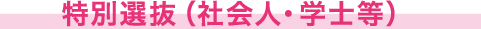 特別選抜（社会人・学士等）